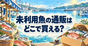 未利用魚の通販で買える場所を、漁港や魚市場と自宅への配送から紹介