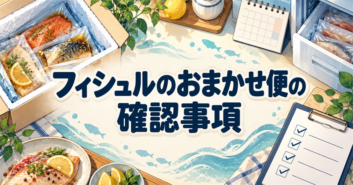 フィシュルのおまかせ便で事前に確認したい内容や配送、保存のポイント